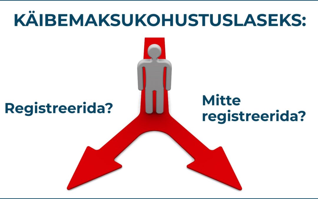 Käibemaksukohustuslaseks registreerimine: millistel juhtudel kasulik ja millistel kohustuslik